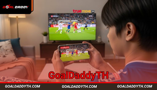 ดูบอลสดฟรีผ่าน TrueMove – ตัวเลือกสตรีมมิ่งยอดนิยมปี 2025